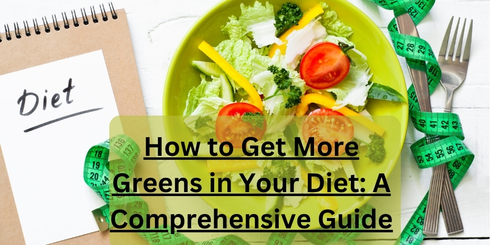 How to Get More Greens in Your Diet A Comprehensive Guide