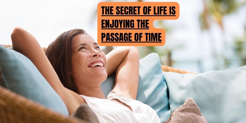 The Secret of Life Is Enjoying the Passage of Time