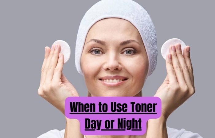 When to Use Toner Day or Night