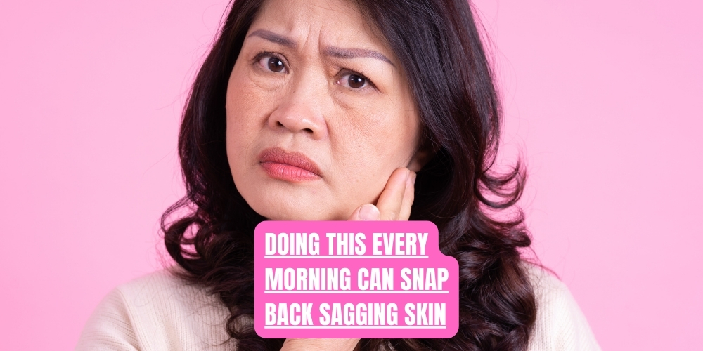 Doing This Every Morning Can Snap Back Sagging Skin