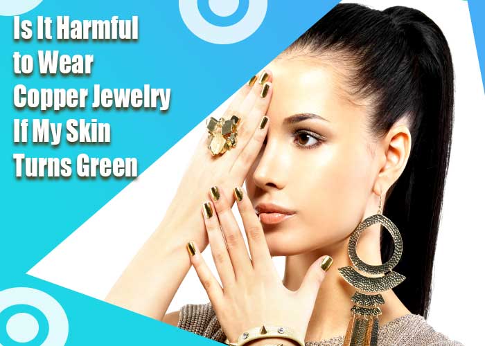 Is-It-Harmful-to-Wear-Copper-Jewelry-If-My-Skin-Turns-Green