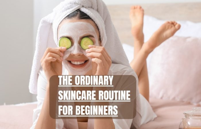 The Ordinary Skincare Routine For Beginners