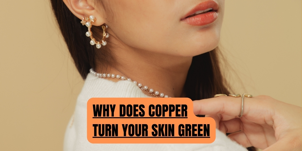 Why Does Copper Turn Your Skin Green