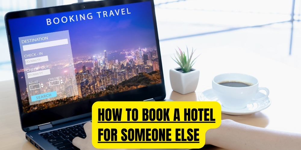 How To Book A Hotel For Someone Else