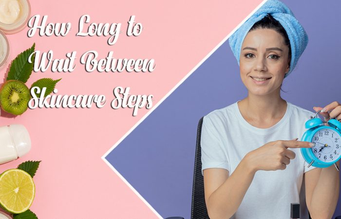 How Long to Wait Between Skin Care Steps