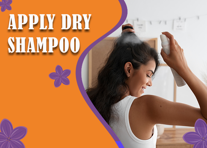 Apply dry shampoo: