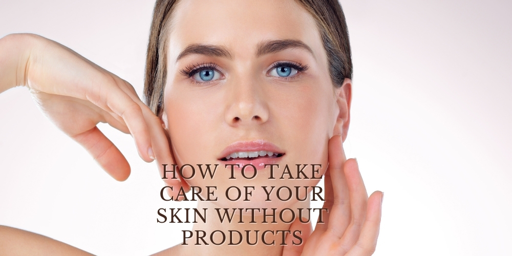 How to take care of your skin without products