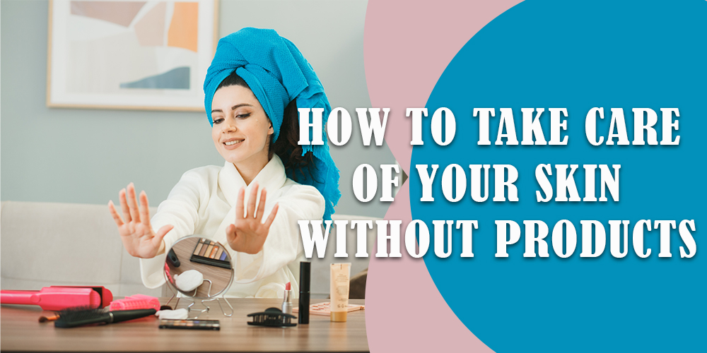 How-to-take-care-of-your-skin-without-products