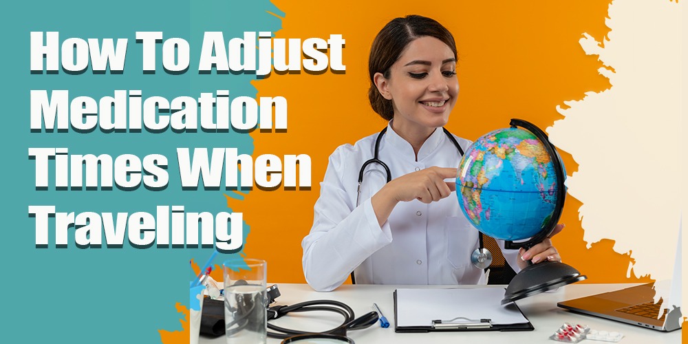 How to Adjust Medication Times when Travelling Create your own story