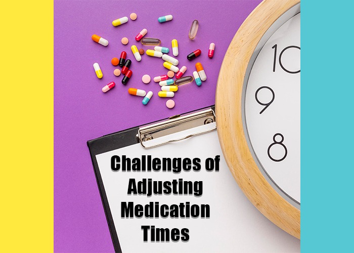 Challenges of Adjusting Medication Times