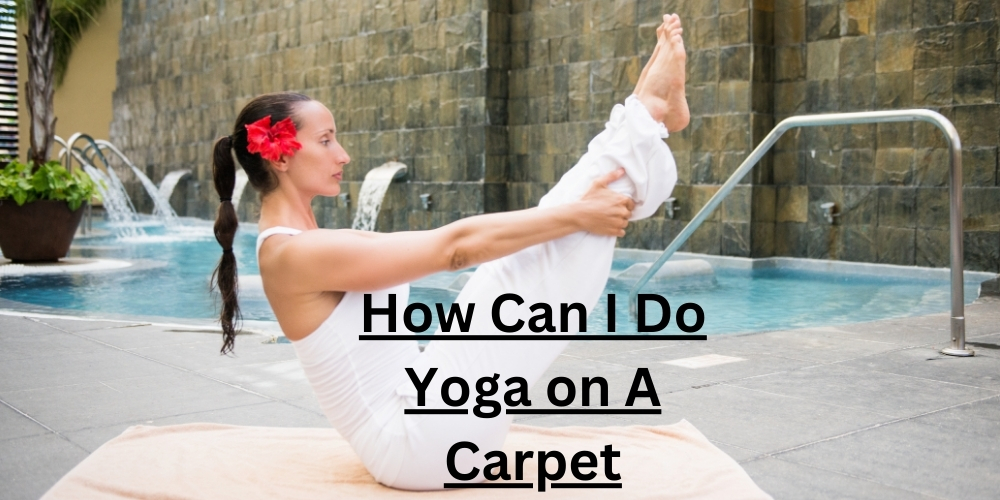 How Can I Do Yoga on A Carpet