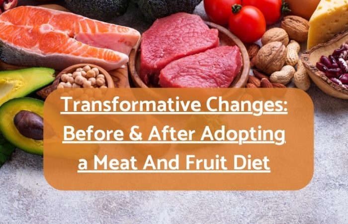 Transformative Changes: Before & After Adopting a Meat And Fruit Diet