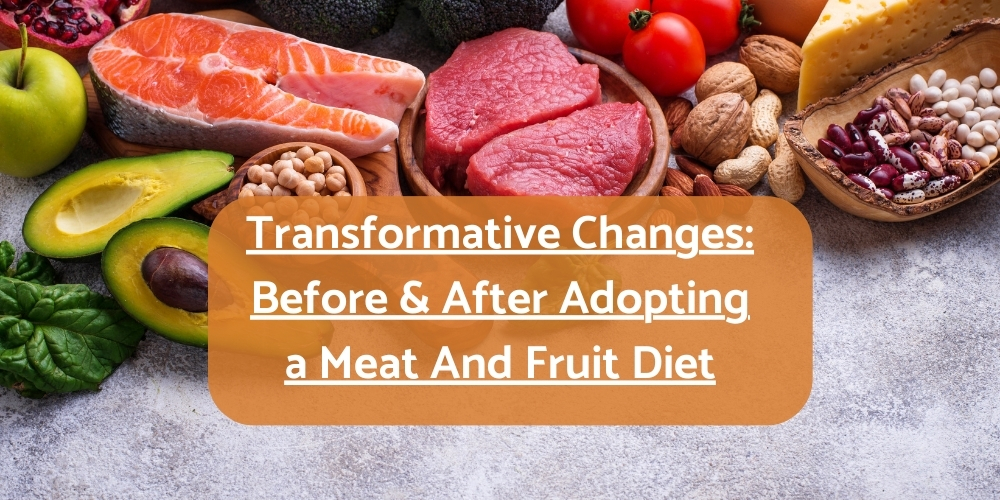 Transformative Changes Before & After Adopting a Meat And Fruit Diet
