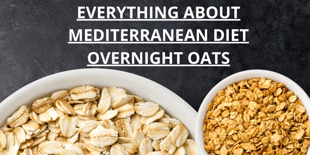 Everything About Mediterranean Diet Overnight Oats