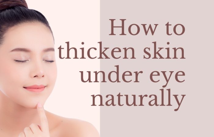 How to thicken skin under eye naturally