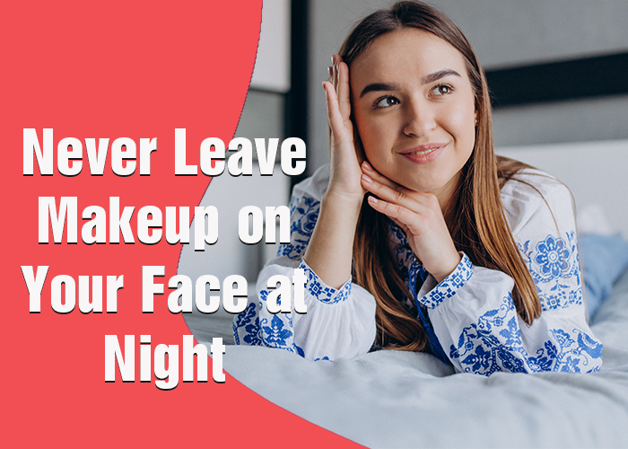 Never Leave Makeup on Your Face at Night