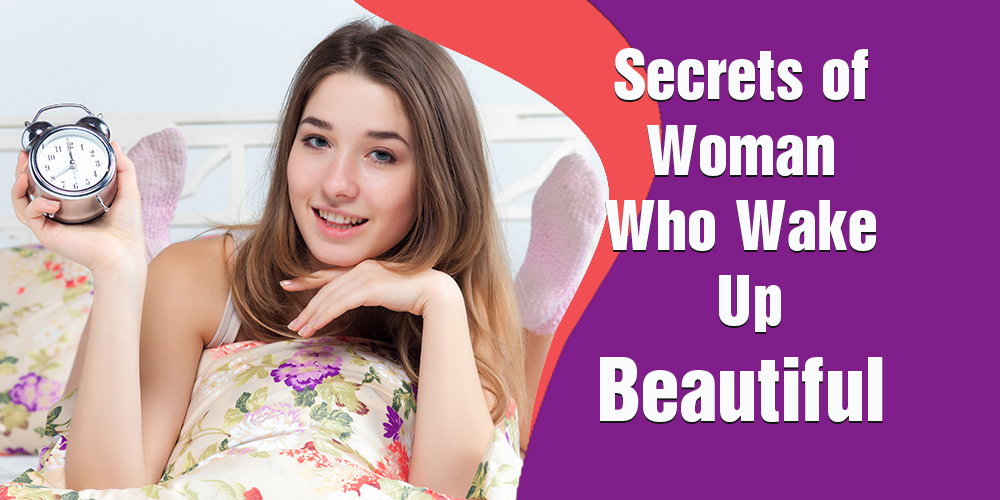 Secrets of Woman Who Wake Up Beautiful