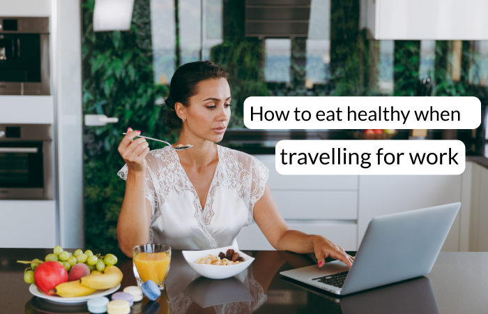 How to eat healthy when travelling for work!