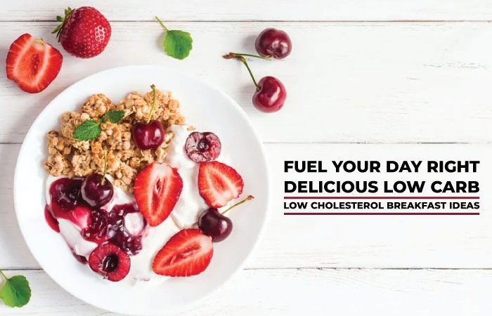 Fuel Your Day Right: Delicious Low Carb, Low Cholesterol Breakfast Ideas