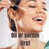 Oil or serum first