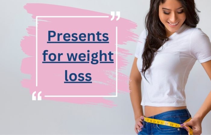 Presents for weight loss