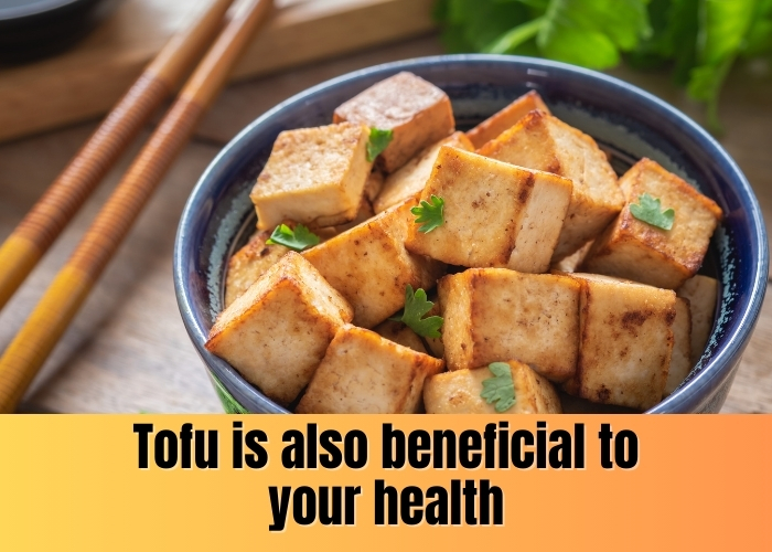 Tofu is also beneficial to your health