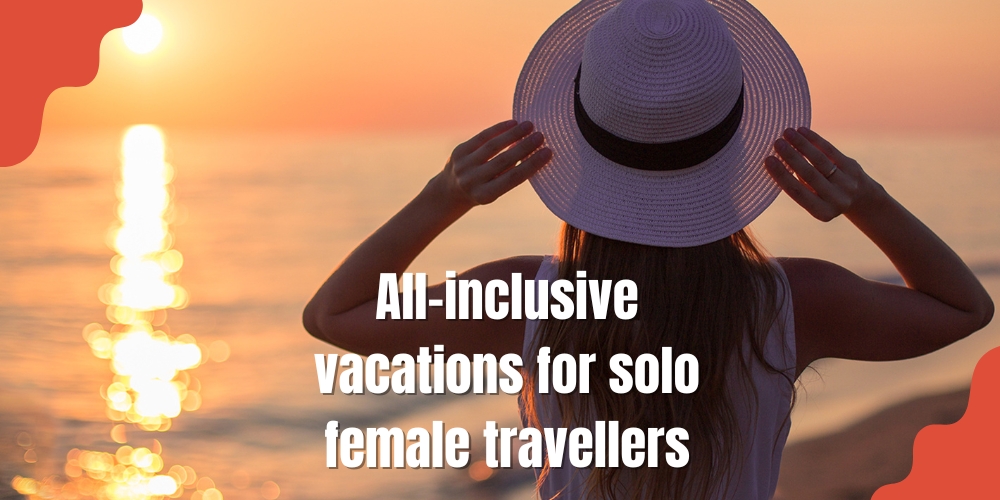 All-inclusive vacations for solo female travellers