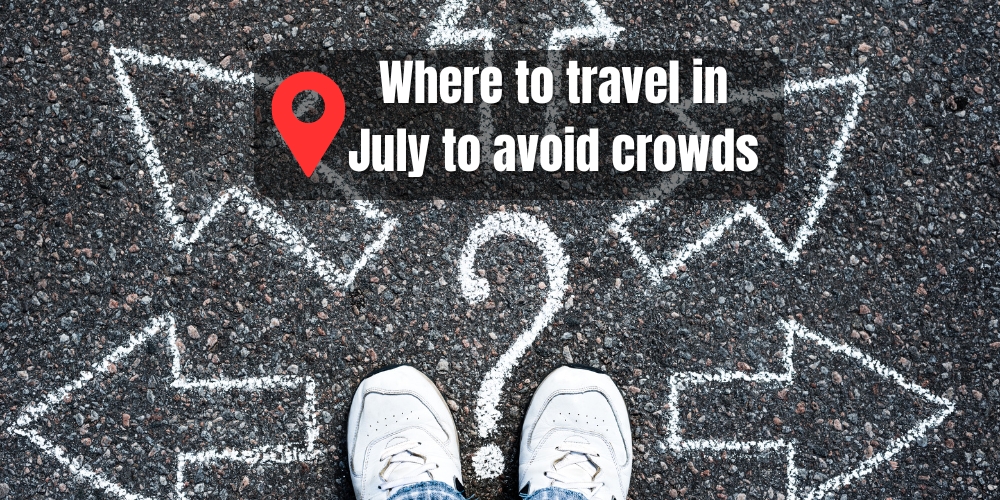 Where to travel in July to avoid crowds