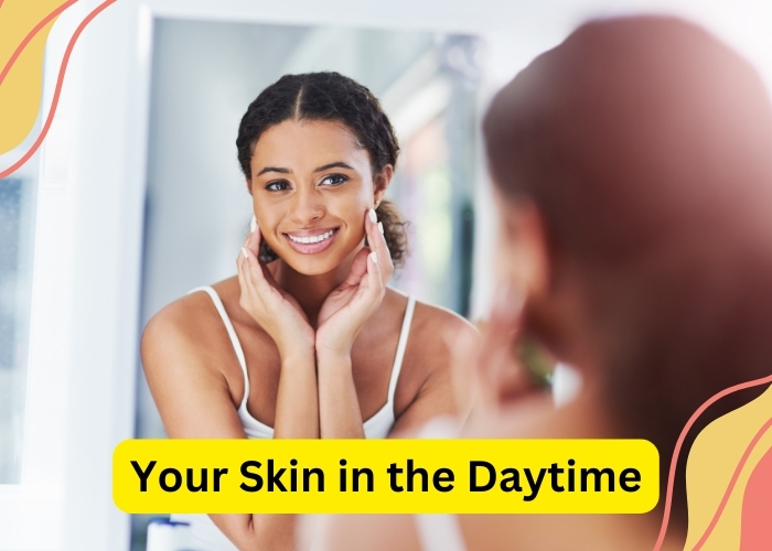 Your Skin in the Daytime