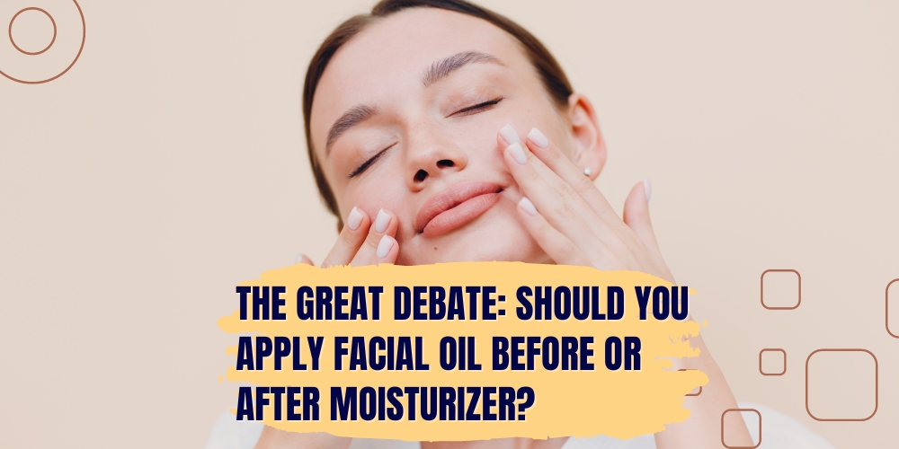 The Great Debate: Should You Apply Facial Oil Before or After Moisturizer?