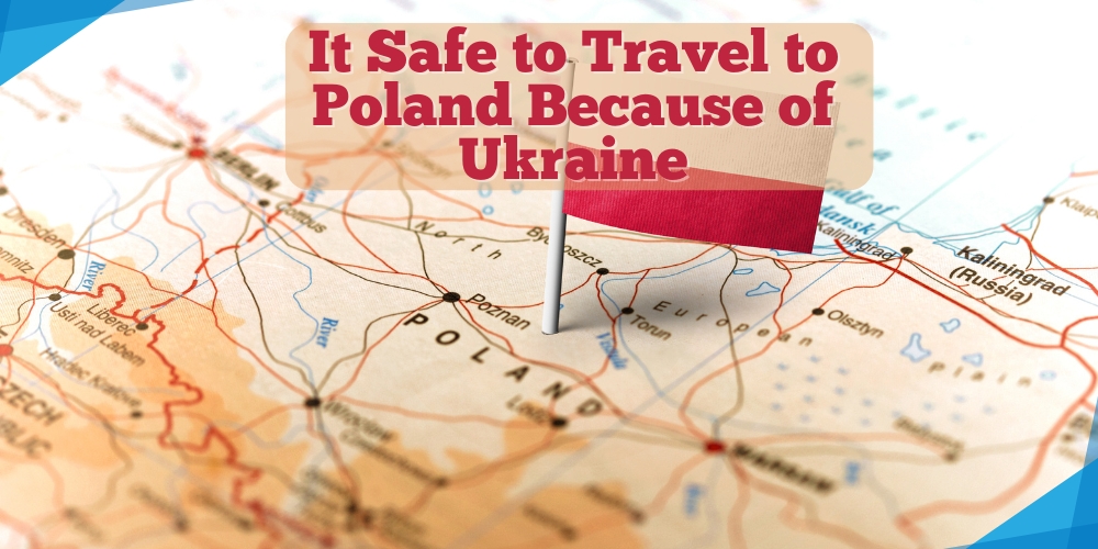Is it safe to travel to Poland because of Ukraine?