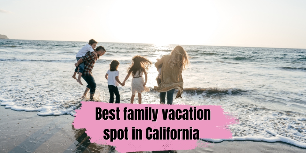 Best family vacation spots in California
