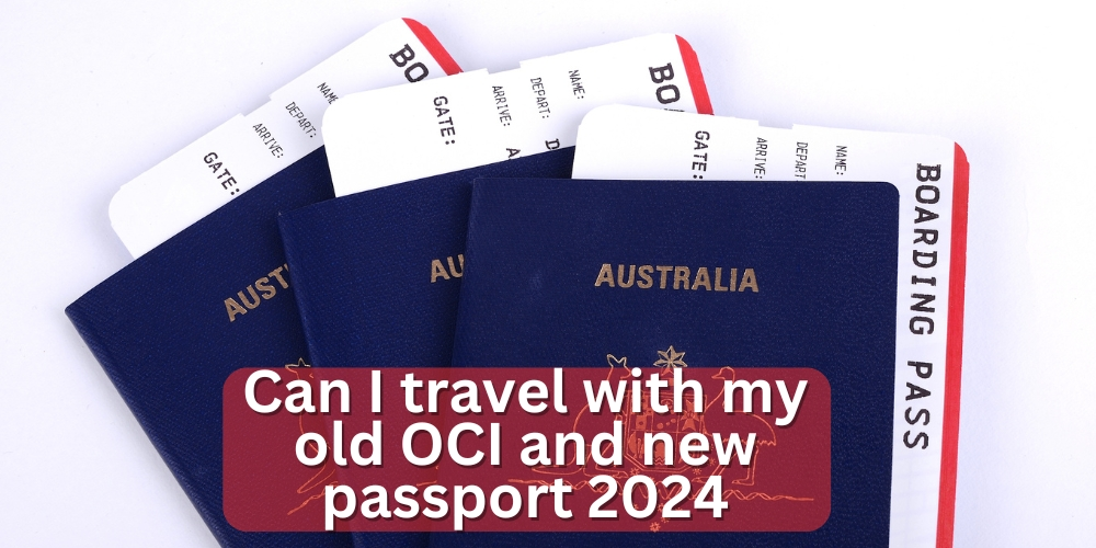 Can I travel with my old OCI and new passport 2024