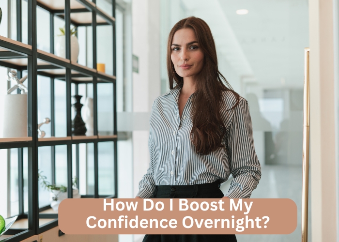 How Do I Boost My Confidence Overnight