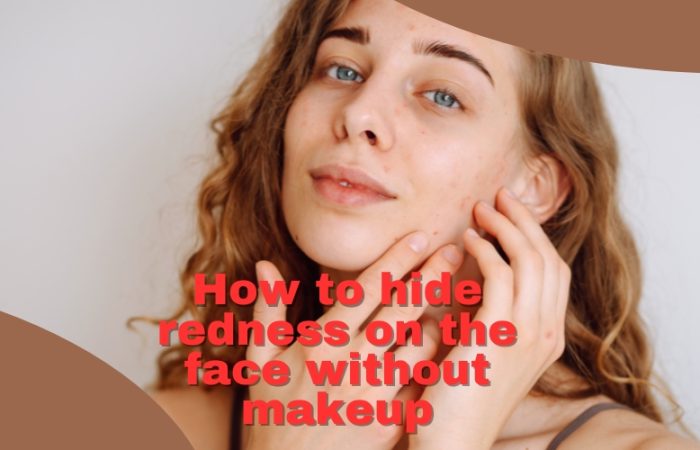 How to hide redness on the face without makeup