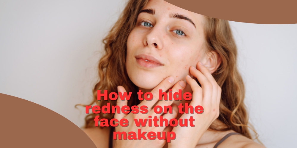 How to hide redness on the face without makeup