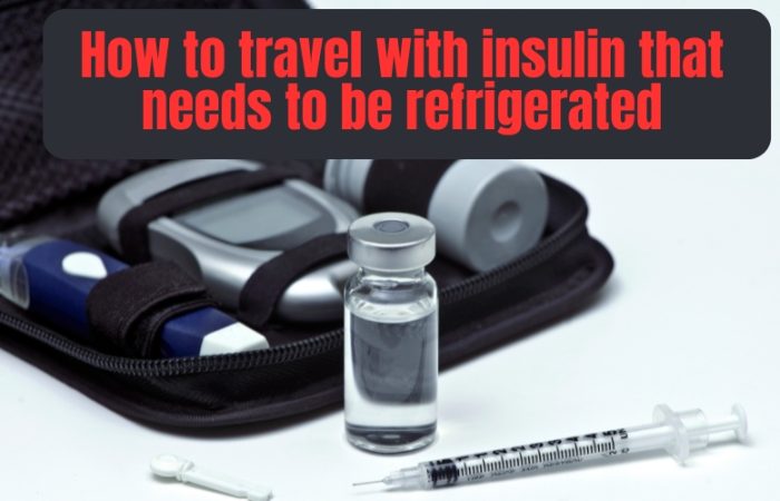 How to travel with insulin that needs to be refrigerated