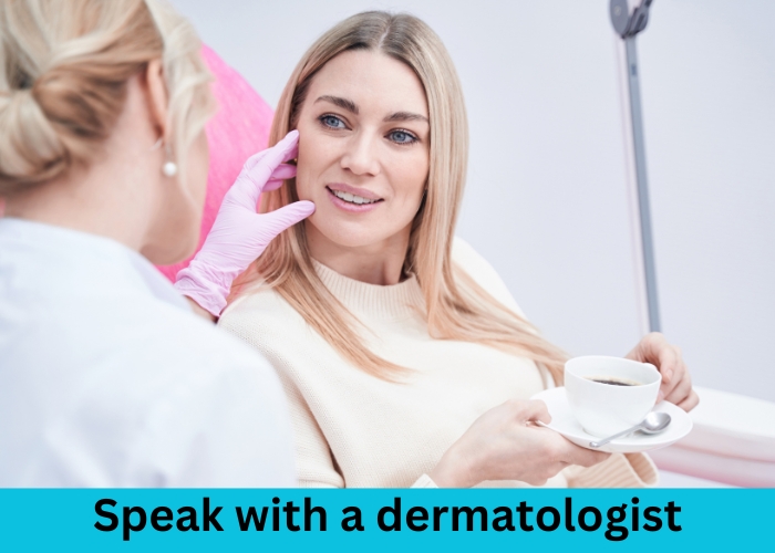 Speak with a dermatologist.