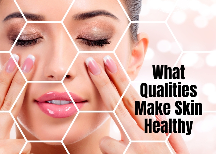 What Qualities Make Skin Healthy
