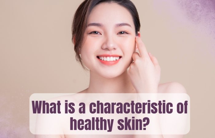 What is a characteristic of healthy skin?