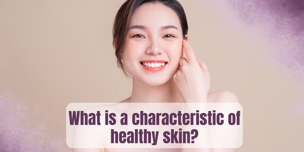What is a characteristic of healthy skin?