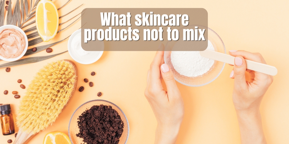 What skincare products not to mix