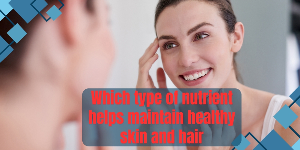 Which type of nutrient helps maintain healthy skin and hair