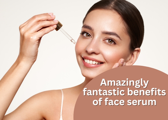 Amazingly fantastic benefits of face serum