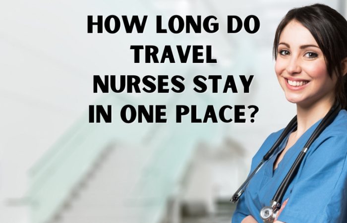 How long do travel nurses stay in one place?