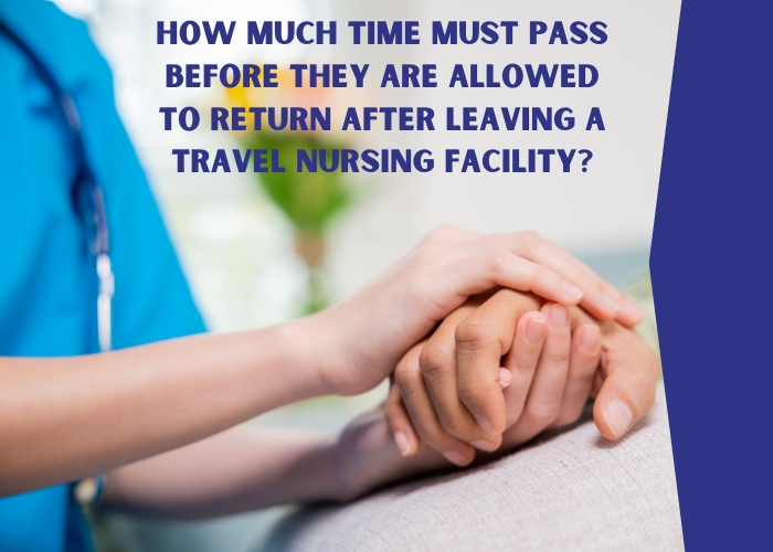 How much time must pass before they are allowed to return after leaving a travel nursing facility
