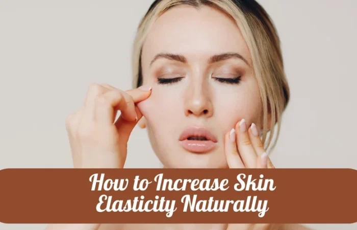 How to increase skin elasticity naturally