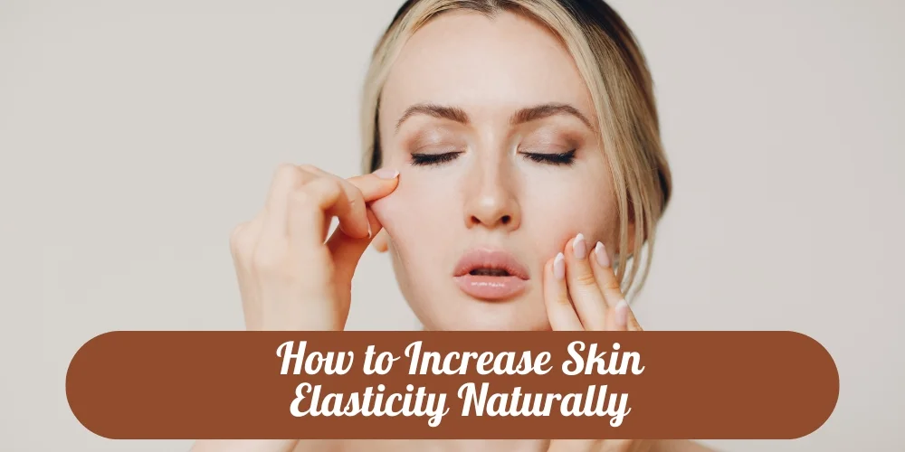 How to increase skin elasticity naturally