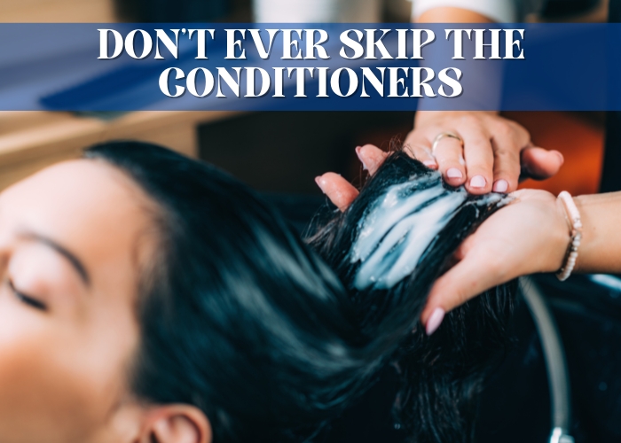 DON'T EVER SKIP THE CONDITIONERS