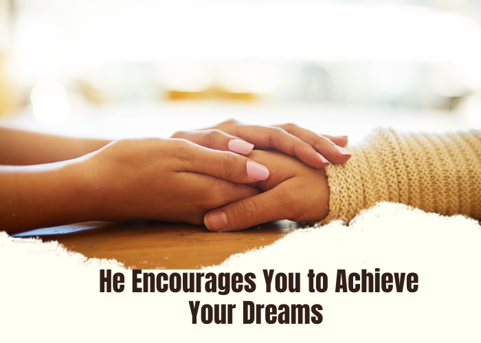 He Encourages You to Achieve Your Dreams